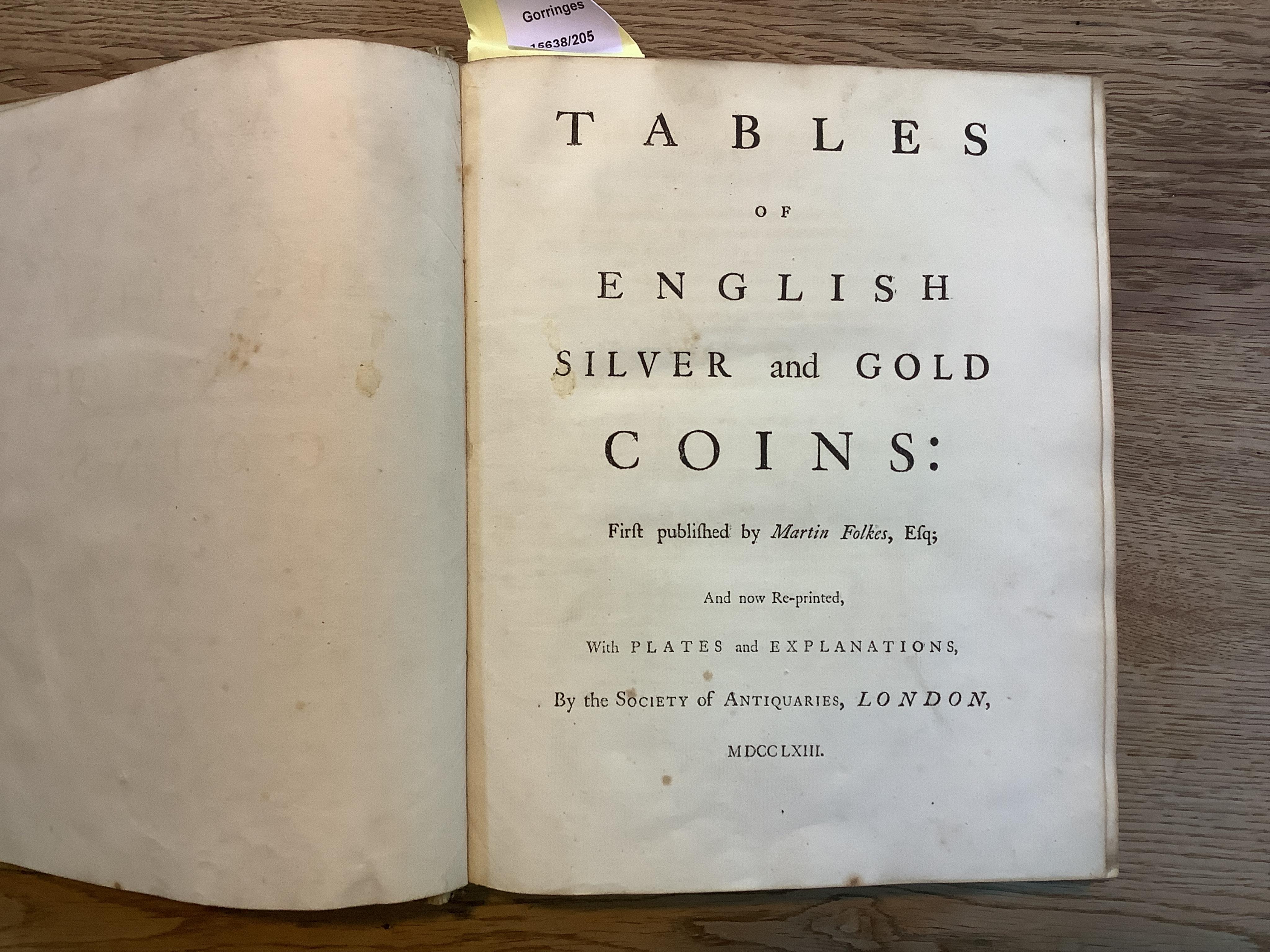 Folkes, M. Tables of Silver and Gold Coins: reprinted by the Society of Antiquaries, London 1763, contemporary vellum; another later copy (2)